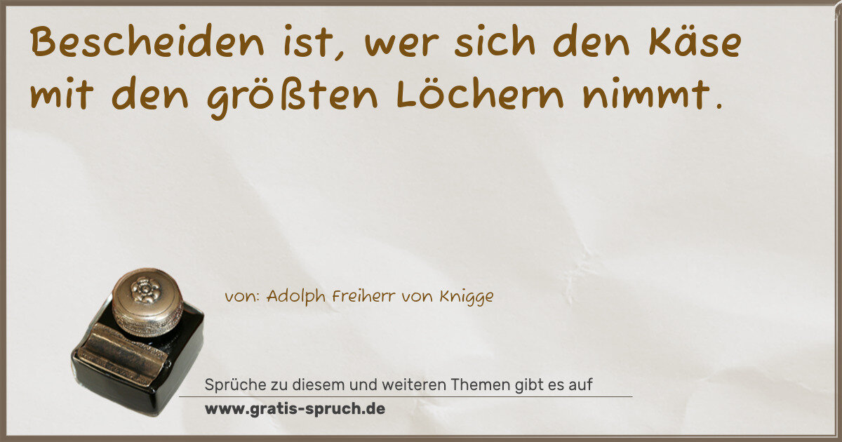Spruchbild: Bescheiden ist, wer sich den Käse mit den größten Löchern nimmt.