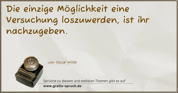 Spruch Visualisierung: Die einzige Möglichkeit eine Versuchung loszuwerden,
ist ihr nachzugeben.