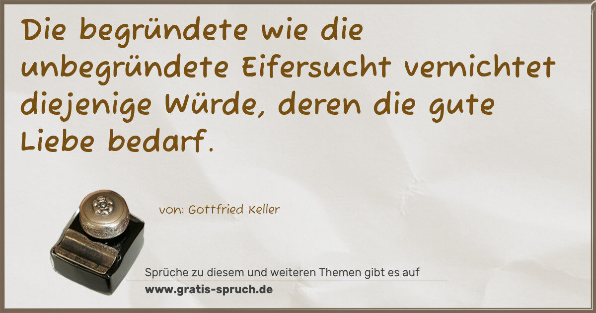 Spruchbild: Die begründete wie die unbegründete Eifersucht vernichtet diejenige Würde, deren die gute …
