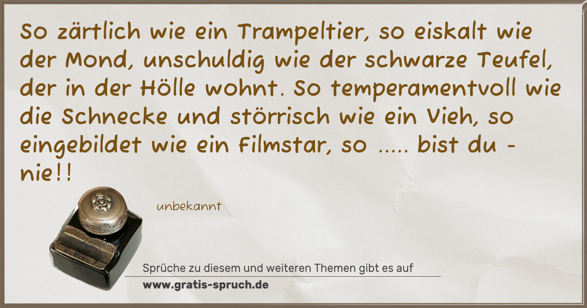 Spruchbild: So zärtlich wie ein Trampeltier, so eiskalt wie der Mond, unschuldig wie der schwarze Teuf …