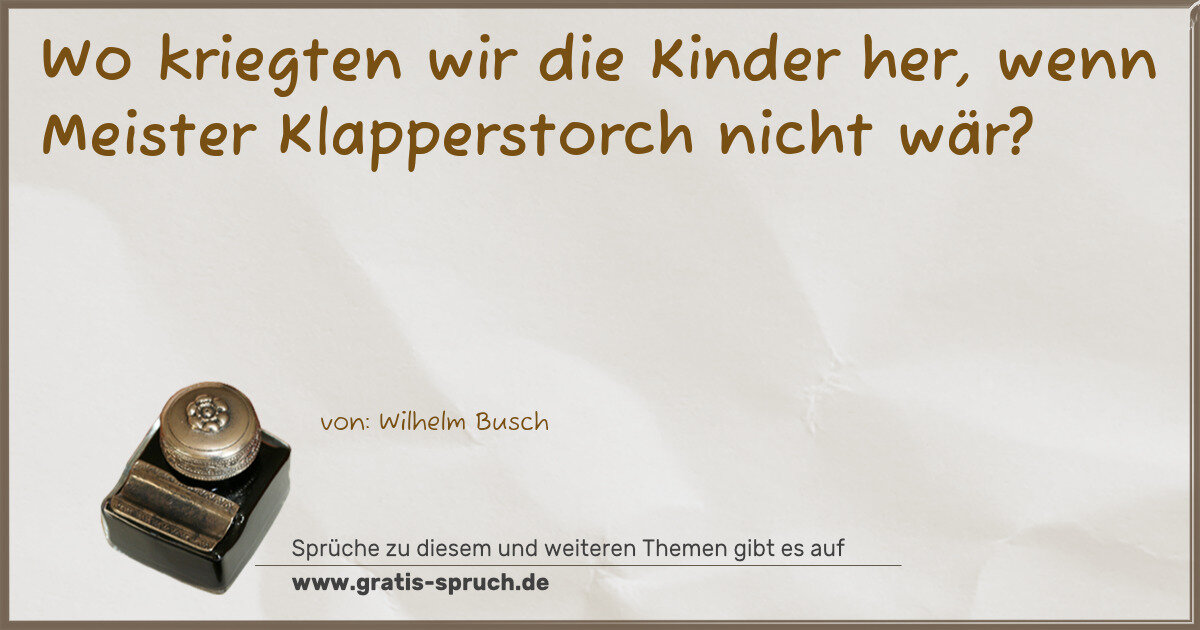 Spruchbild: Wo kriegten wir die Kinder her, wenn Meister Klapperstorch nicht wär?