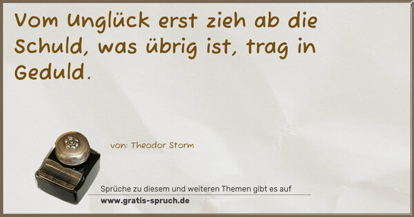 Spruch Visualisierung: Vom Unglück erst zieh ab die Schuld,
was übrig ist, trag in Geduld.