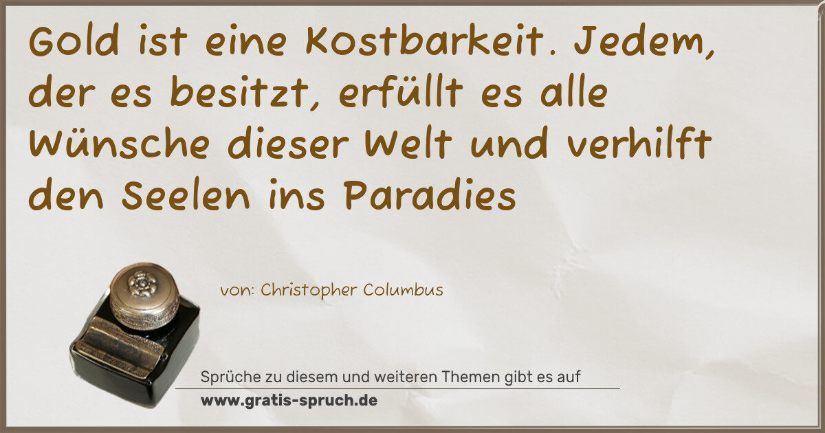 Spruchbild: Gold ist eine Kostbarkeit. Jedem, der es besitzt, erfüllt es alle Wünsche dieser Welt u …
