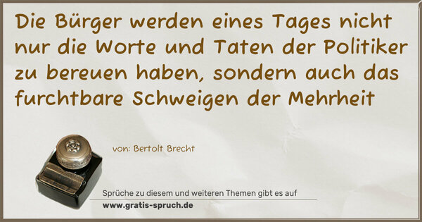 Spruch Visualisierung: Die Bürger werden eines Tages nicht nur die Worte und Taten der Politiker zu bereuen haben, sondern auch das furchtbare Schweigen der Mehrheit