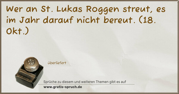 Spruch Visualisierung: Wer an St. Lukas Roggen streut,
es im Jahr darauf nicht bereut.
(18. Okt.)