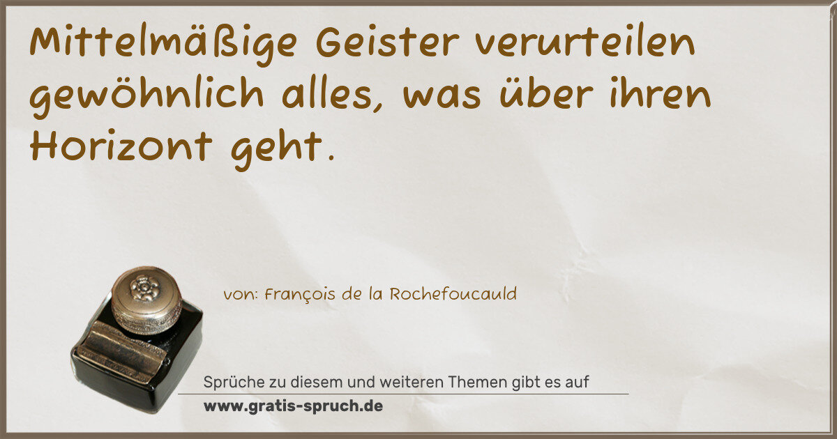 Spruchbild: Mittelmäßige Geister verurteilen gewöhnlich alles, was über ihren Horizont geht.