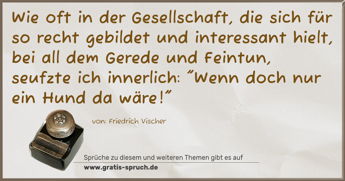 Spruchbild: Wie oft in der Gesellschaft, die sich für so recht gebildet und interessant hielt, bei all …