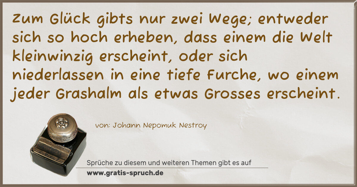 Spruchbild: Zum Glück gibts nur zwei Wege; entweder sich so hoch erheben, dass einem die Welt kleinwin …