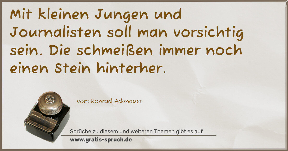 Spruchbild: Mit kleinen Jungen und Journalisten soll man vorsichtig sein. Die schmeißen immer noch ein …