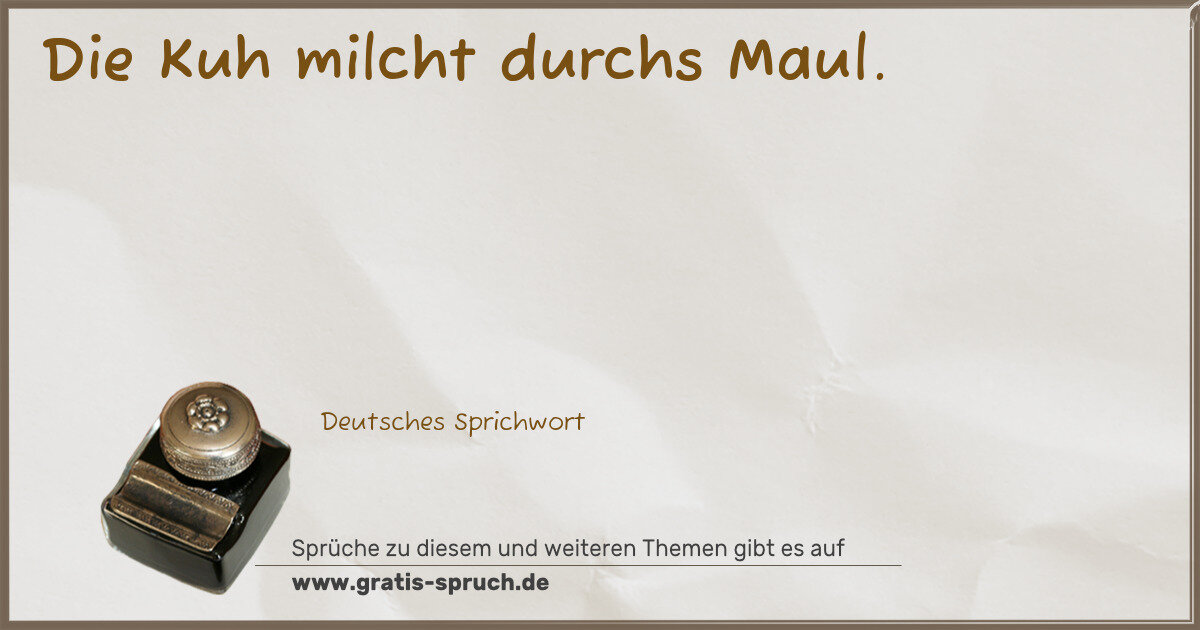 Spruchbild: Die Kuh milcht durchs Maul.