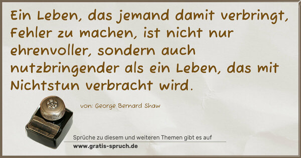 Spruch Visualisierung: Ein Leben, das jemand damit verbringt, Fehler zu machen, ist nicht nur ehrenvoller, sondern auch nutzbringender als ein Leben, das mit Nichtstun verbracht wird.