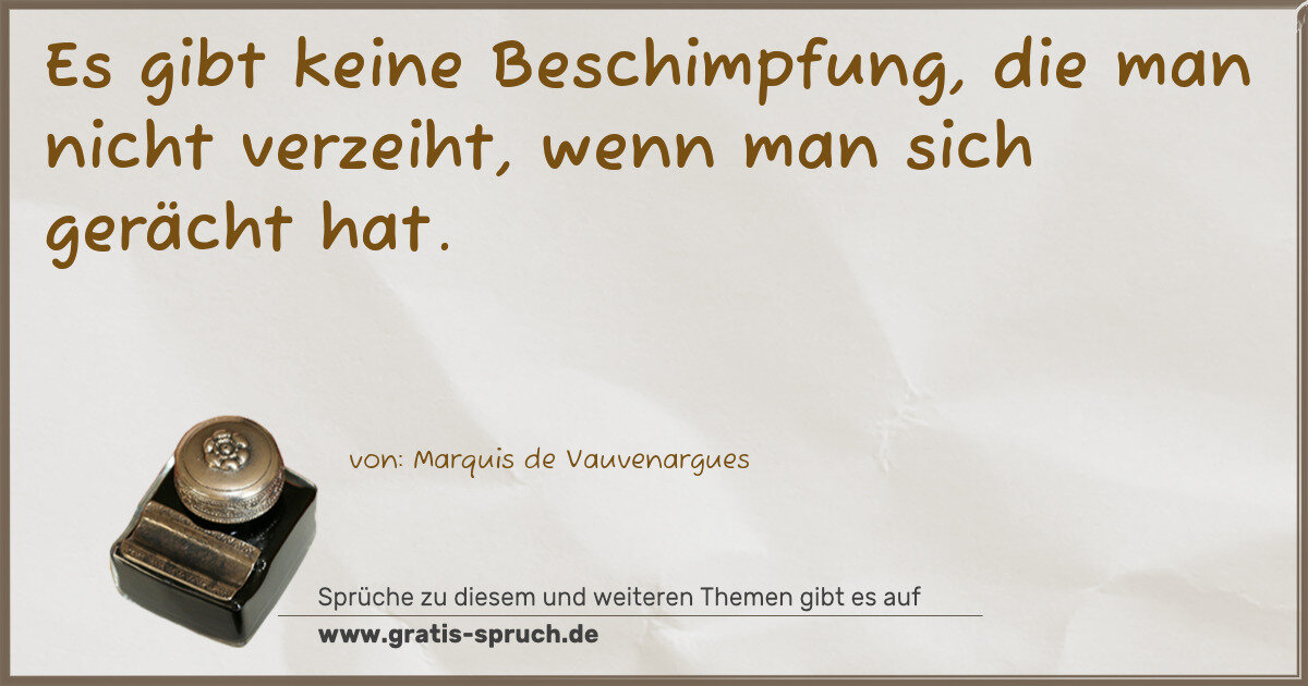 Spruchbild: Es gibt keine Beschimpfung, die man nicht verzeiht, wenn man sich gerächt hat.
