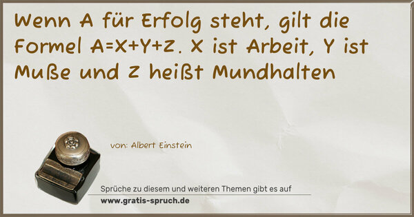 Spruch Visualisierung: Wenn A für Erfolg steht, gilt die Formel A=X+Y+Z.
X ist Arbeit, Y ist Muße und Z heißt Mundhalten