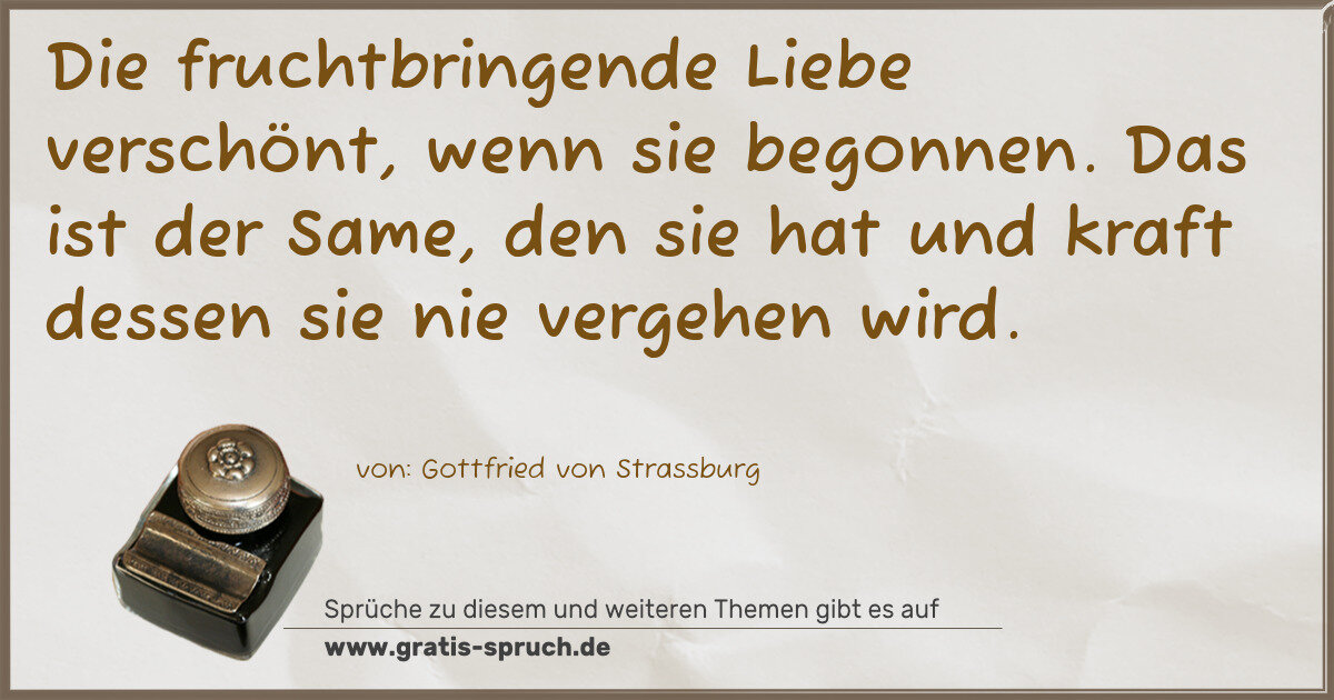 Spruchbild: Die fruchtbringende Liebe verschönt, wenn sie begonnen. Das ist der Same, den sie hat und …