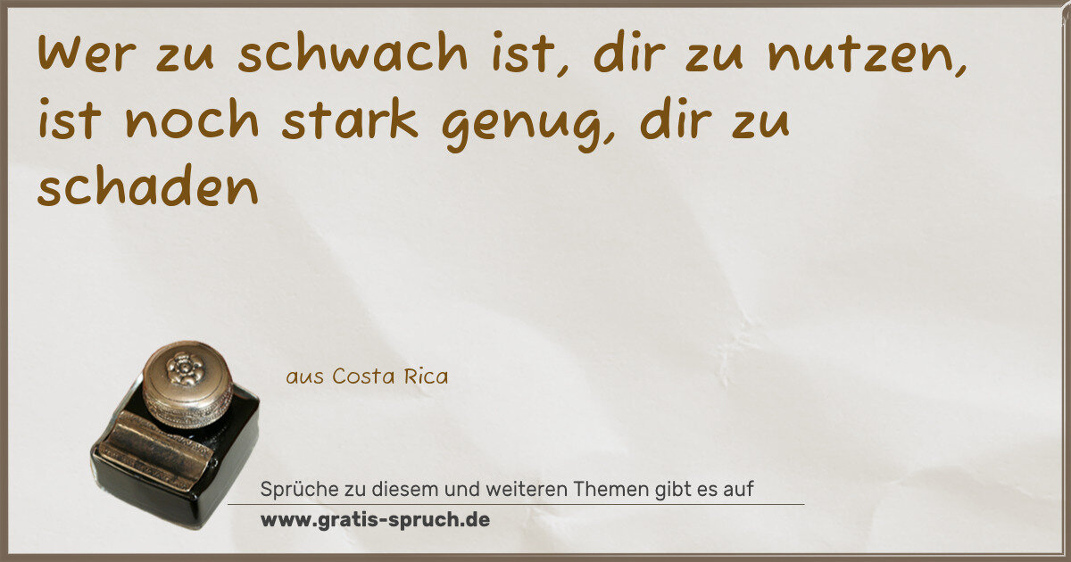 Spruchbild: Wer zu schwach ist, dir zu nutzen, ist noch stark genug, dir zu schaden