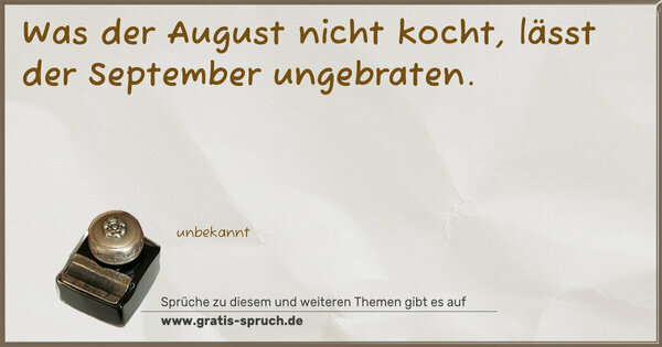 Spruch Visualisierung: Was der August nicht kocht,
lässt der September ungebraten.