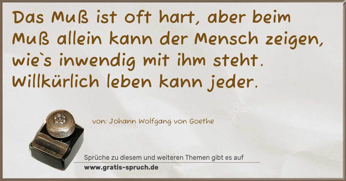 Spruchbild: Das Muß ist oft hart, aber beim Muß allein kann der Mensch zeigen, wie`s inwendig mit ih …