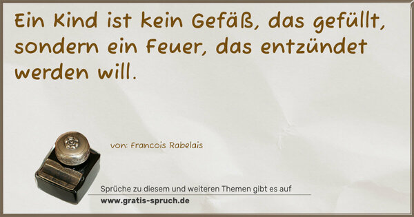 Spruch Visualisierung: Ein Kind ist kein Gefäß, das gefüllt,
sondern ein Feuer, das entzündet werden will. 