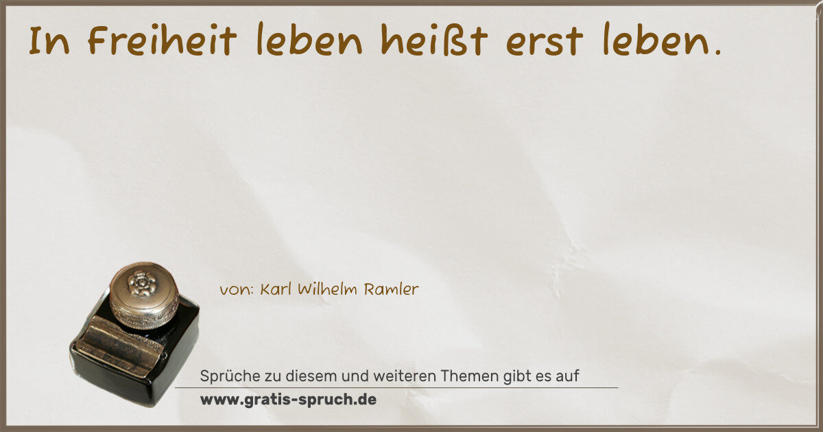 Spruchbild: In Freiheit leben heißt erst leben.