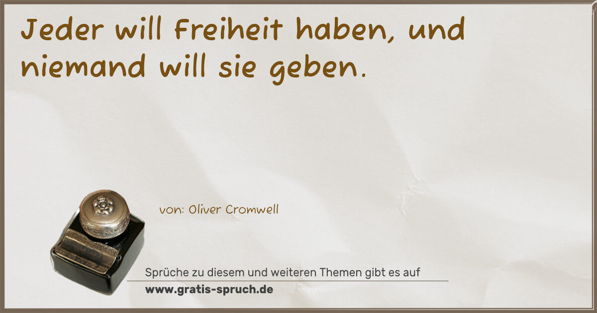 Spruchbild: Jeder will Freiheit haben, und niemand will sie geben.