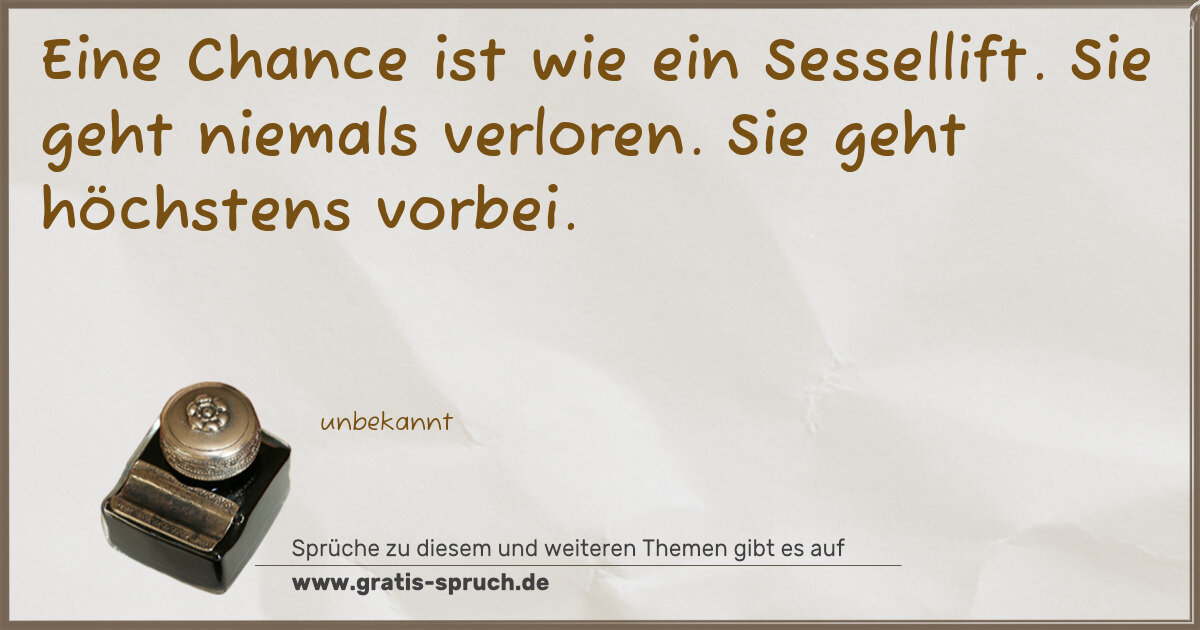 Spruchbild: Eine Chance ist wie ein Sessellift. Sie geht niemals verloren. Sie geht höchstens vorbei.