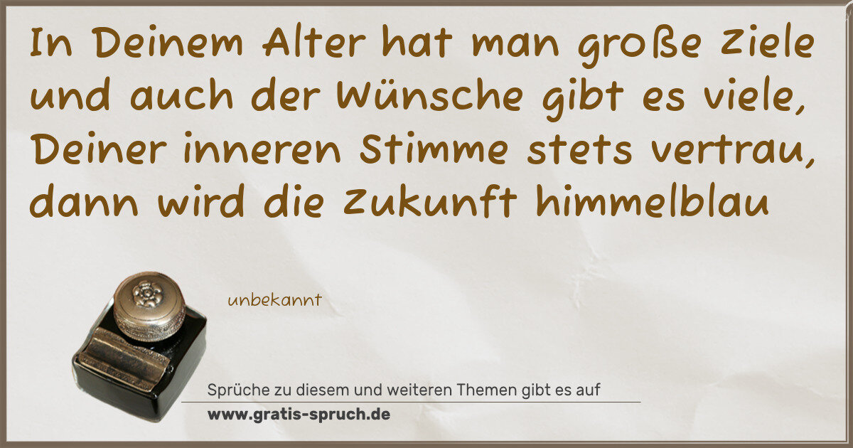 Spruchbild: In Deinem Alter hat man große Ziele und auch der Wünsche gibt es viele, Deiner inneren S …