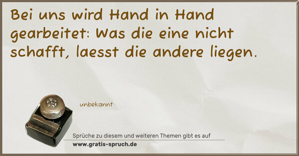 Spruch Visualisierung: Bei uns wird Hand in Hand gearbeitet:
Was die eine nicht schafft, laesst die andere liegen.