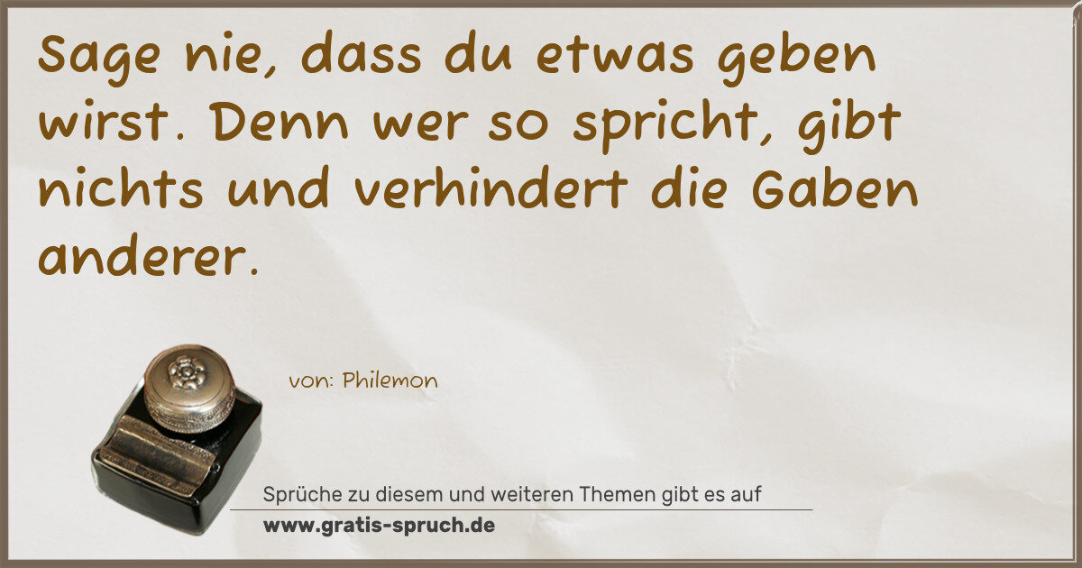 Spruchbild: Sage nie, dass du etwas geben wirst. Denn wer so spricht, gibt nichts und verhindert die G …