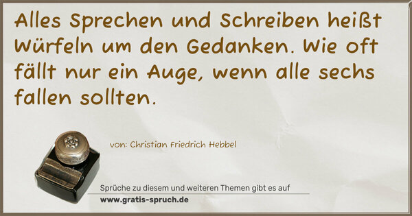 Spruch Visualisierung: Alles Sprechen und Schreiben heißt Würfeln um den Gedanken. Wie oft fällt nur ein Auge, wenn alle sechs fallen sollten. 