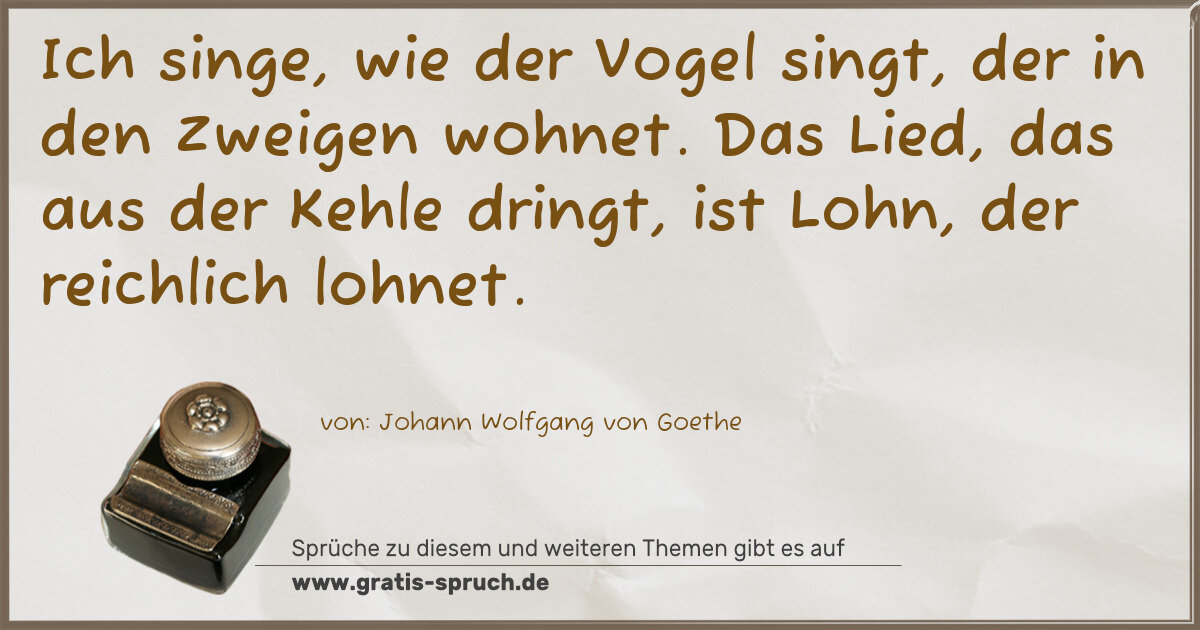 Spruchbild: Ich singe, wie der Vogel singt, der in den Zweigen wohnet. Das Lied, das aus der Kehle dr …