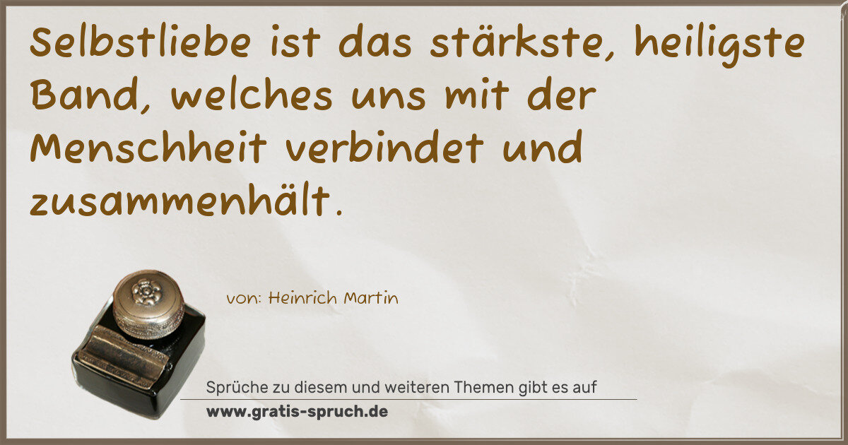Spruchbild: Selbstliebe ist das stärkste, heiligste Band, welches uns mit der Menschheit verbindet und …