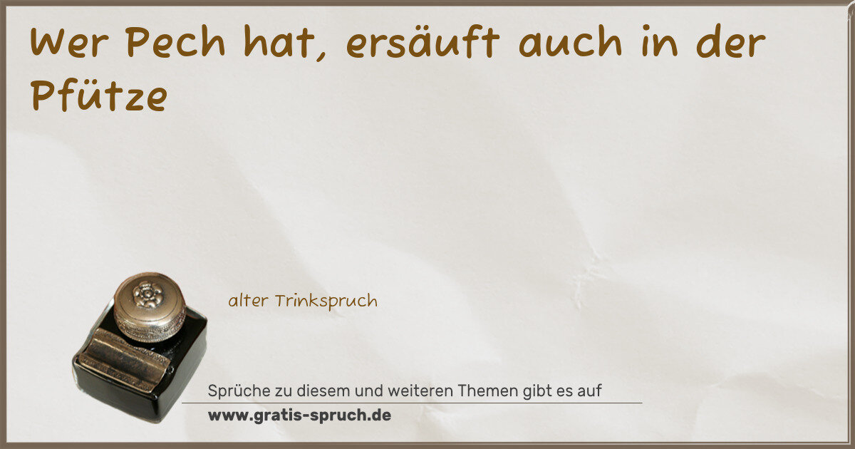 Spruchbild: Wer Pech hat, ersäuft auch in der Pfütze