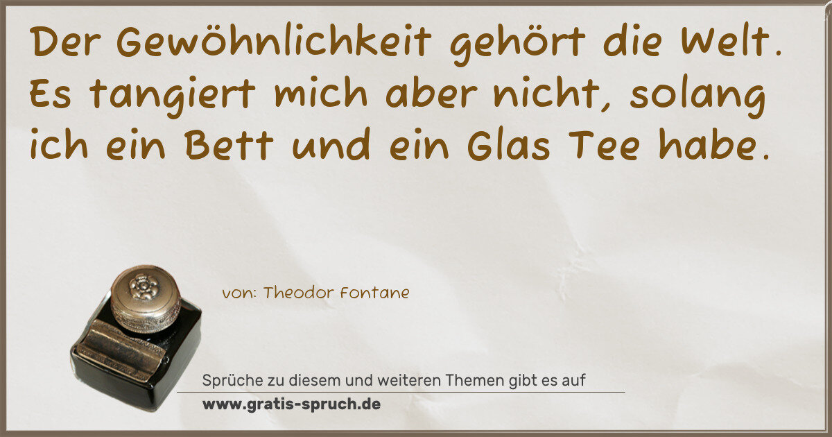 Spruchbild: Der Gewöhnlichkeit gehört die Welt. Es tangiert mich aber nicht, solang ich ein Bett und …
