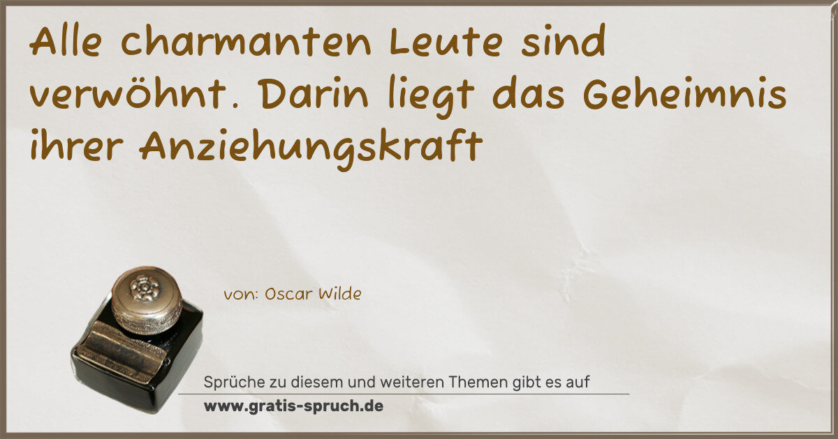 Spruchbild: Alle charmanten Leute sind verwöhnt. Darin liegt das Geheimnis ihrer Anziehungskraft