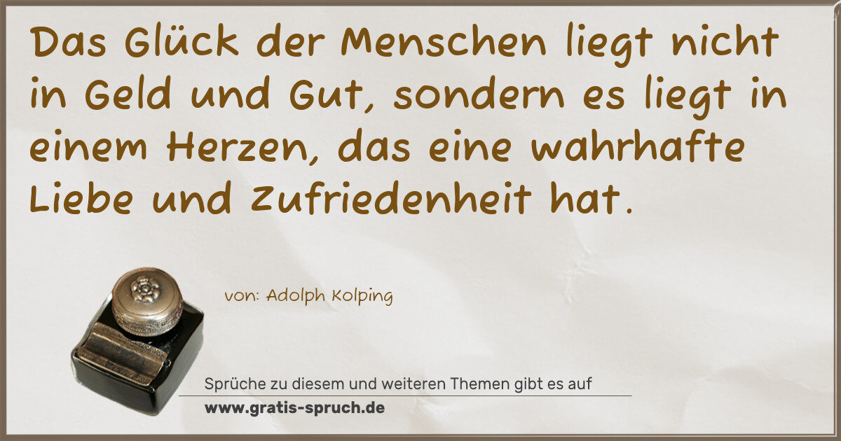 Spruchbild: Das Glück der Menschen liegt nicht in Geld und Gut, sondern es liegt in einem Herzen, da …