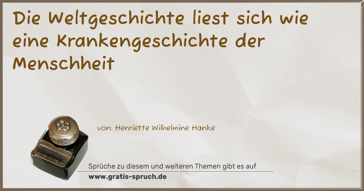 Spruchbild: Die Weltgeschichte liest sich wie eine Krankengeschichte der Menschheit