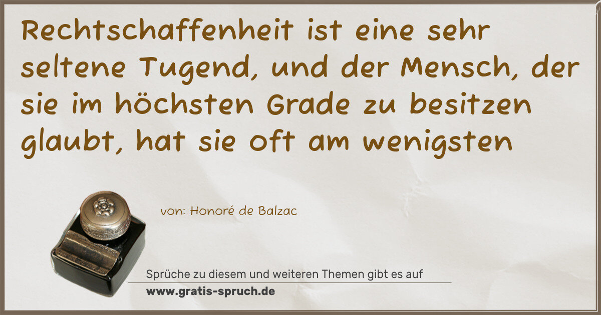 Spruchbild: Rechtschaffenheit ist eine sehr seltene Tugend, und der Mensch, der sie im höchsten Grade …