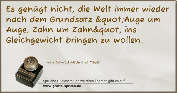 Spruch Visualisierung: Es genügt nicht,
die Welt immer wieder nach dem Grundsatz
"Auge um Auge, Zahn um Zahn"
ins Gleichgewicht bringen zu wollen.