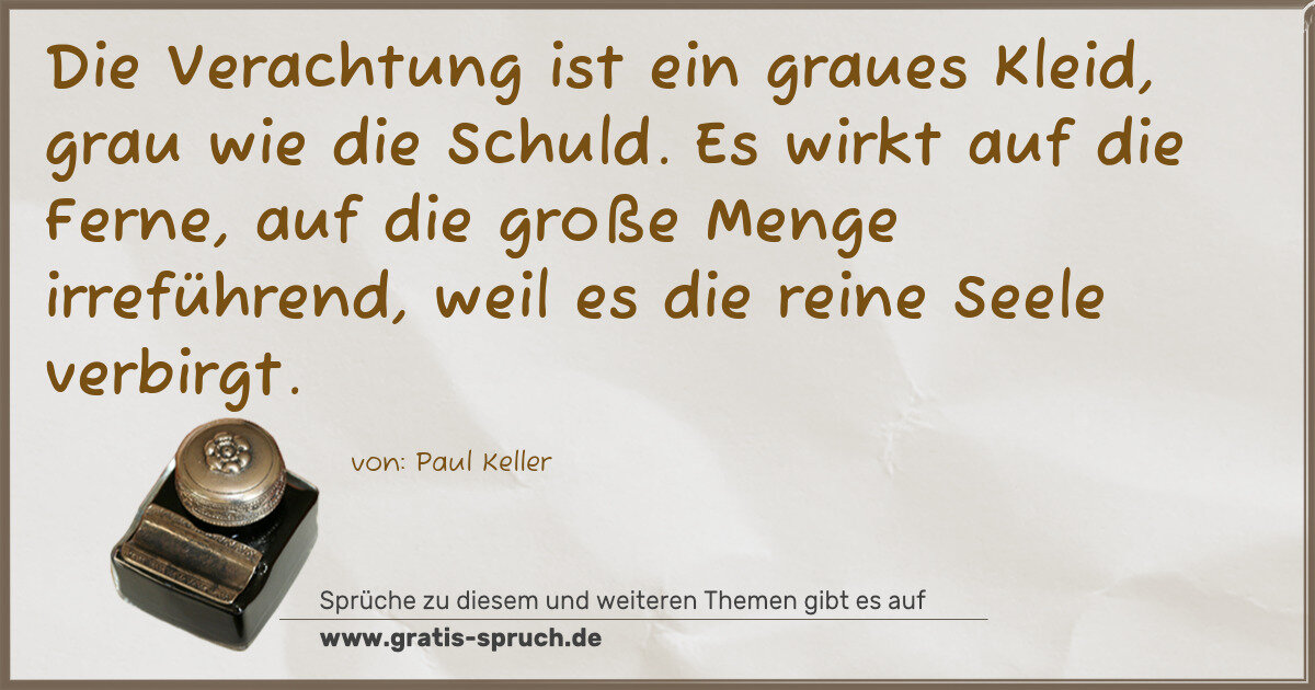 Spruchbild: Die Verachtung ist ein graues Kleid, grau wie die Schuld. Es wirkt auf die Ferne, auf die …