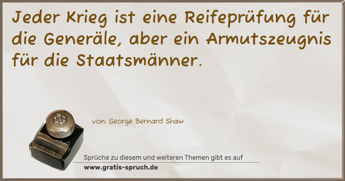 Spruchbild: Jeder Krieg ist eine Reifeprüfung für die Generäle, aber ein Armutszeugnis für die Staats …