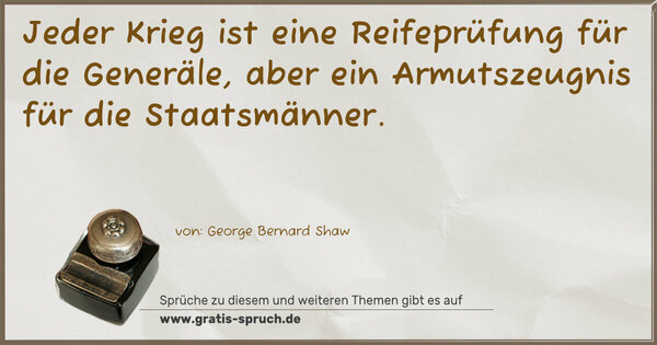 Spruch Visualisierung: Jeder Krieg ist eine Reifeprüfung für die Generäle,
aber ein Armutszeugnis für die Staatsmänner.