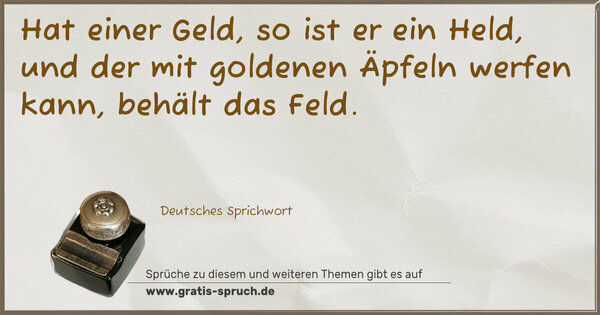 Spruch Visualisierung: Hat einer Geld, so ist er ein Held,
und der mit goldenen Äpfeln werfen kann, behält das Feld.