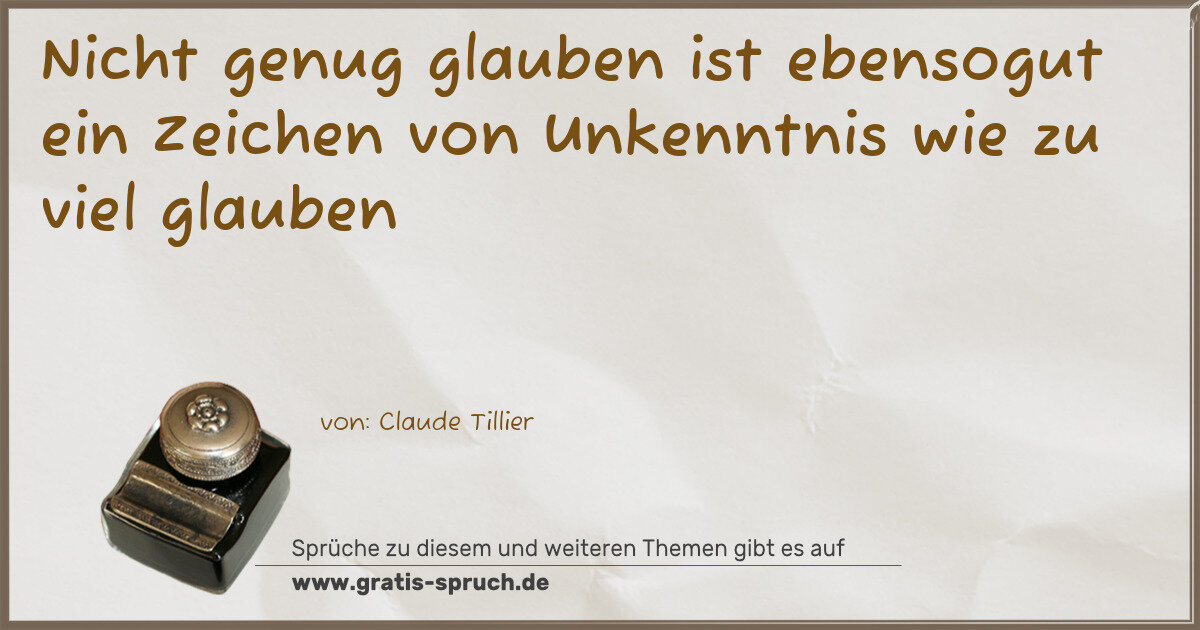Spruchbild: Nicht genug glauben ist ebensogut ein Zeichen von Unkenntnis wie zu viel glauben