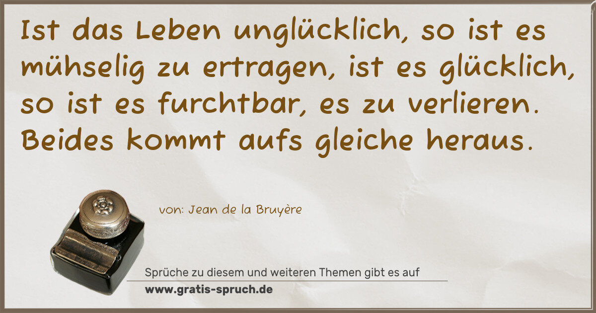 Spruchbild: Ist das Leben unglücklich, so ist es mühselig zu ertragen, ist es glücklich, so ist es fu …