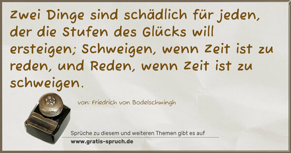 Spruch Visualisierung: Zwei Dinge sind schädlich für jeden, der die Stufen des Glücks will ersteigen; Schweigen, wenn Zeit ist zu reden, und Reden, wenn Zeit ist zu schweigen.