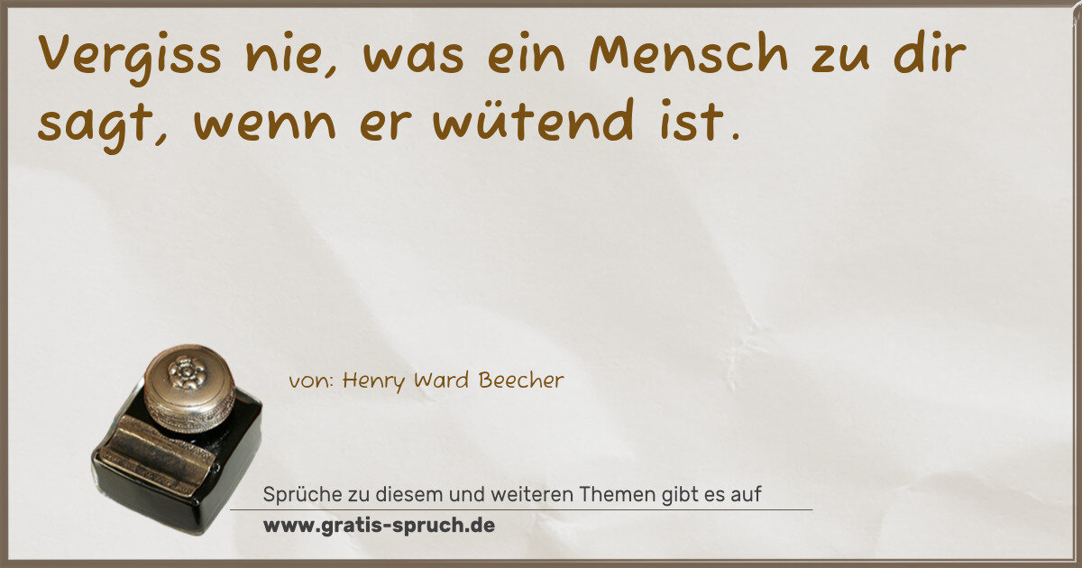 Spruchbild: Vergiss nie, was ein Mensch zu dir sagt, wenn er wütend ist.