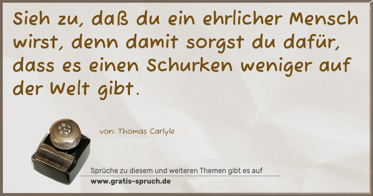 Spruchbild: Sieh zu, daß du ein ehrlicher Mensch wirst, denn damit sorgst du dafür, dass es einen Sc …