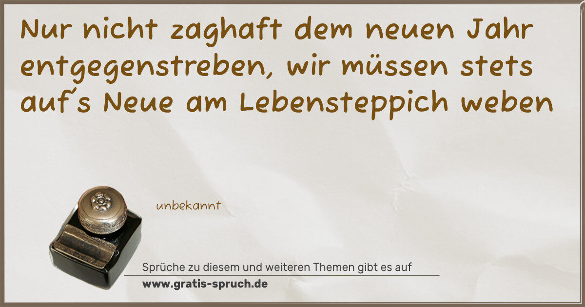 Spruchbild: Nur nicht zaghaft dem neuen Jahr entgegenstreben, wir müssen stets auf's Neue am Lebenstep …