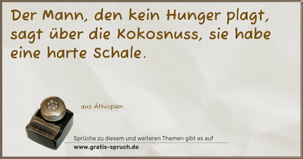 Spruch Visualisierung: Der Mann, den kein Hunger plagt,
sagt über die Kokosnuss,
sie habe eine harte Schale.