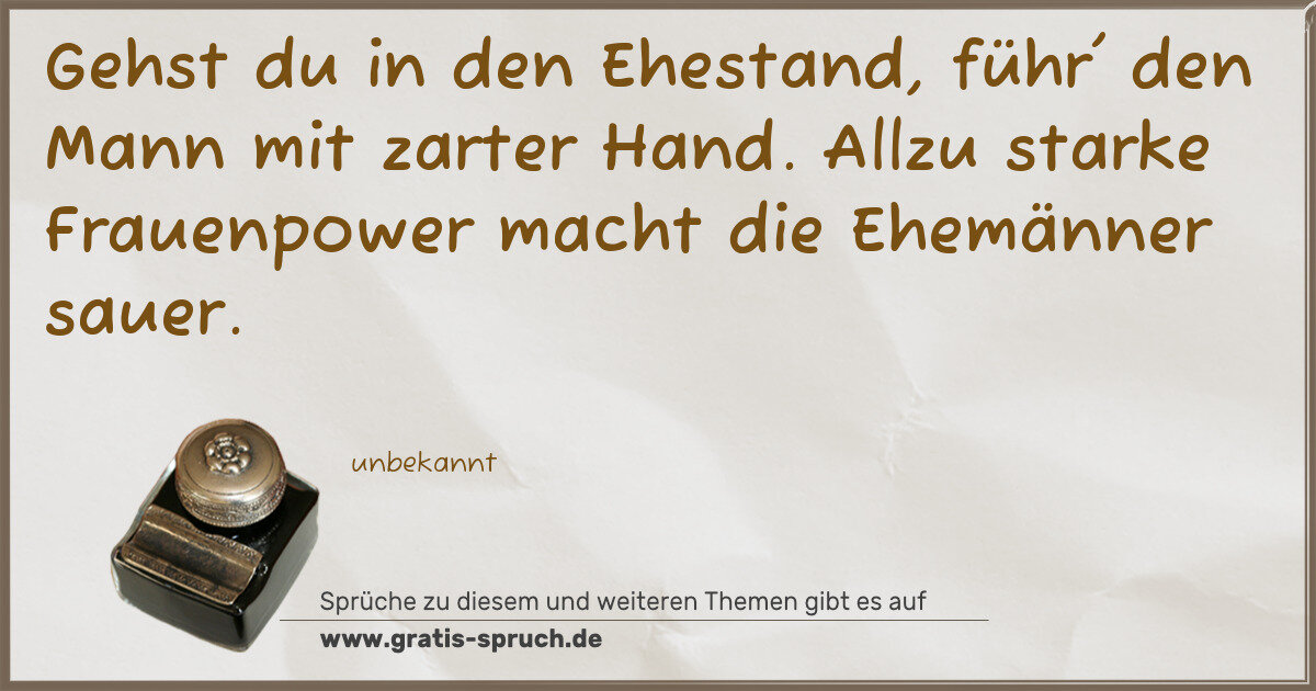 Spruchbild: Gehst du in den Ehestand, führ' den Mann mit zarter Hand. Allzu starke Frauenpower macht d …